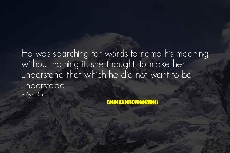 Atlas Shrugged Quotes By Ayn Rand: He was searching for words to name his