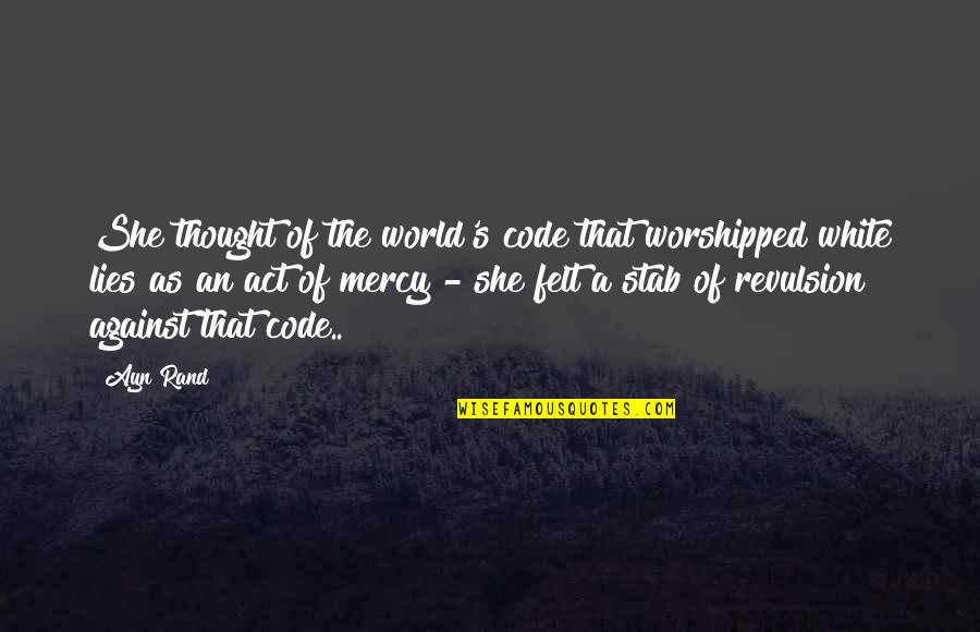 Atlas Shrugged Quotes By Ayn Rand: She thought of the world's code that worshipped