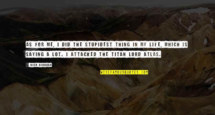 Atlas Titan Quotes By Rick Riordan: As for me, I did the stupidest thing