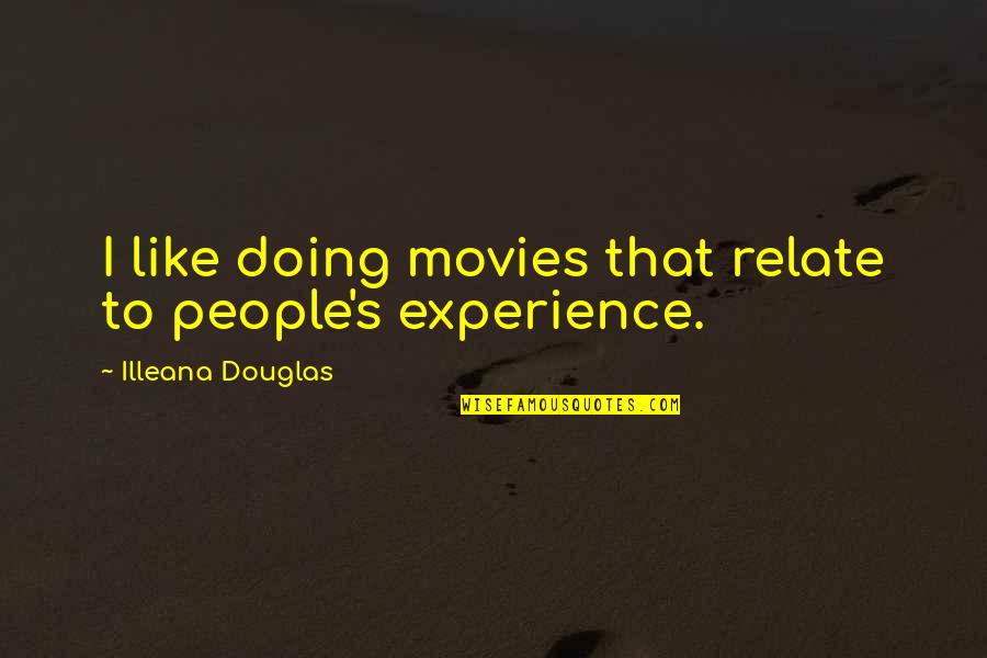 Atlasams Quotes By Illeana Douglas: I like doing movies that relate to people's