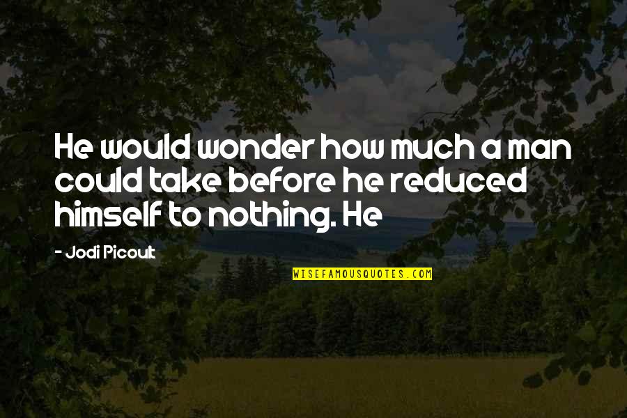 Atlasams Quotes By Jodi Picoult: He would wonder how much a man could