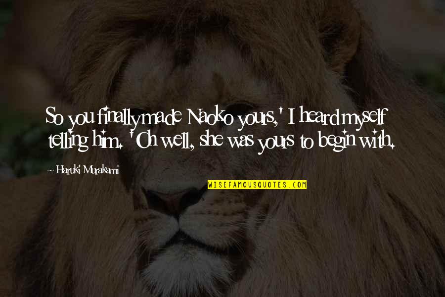 Atlases Online Quotes By Haruki Murakami: So you finally made Naoko yours,' I heard Atlases Online Quotes By Haruki Murakami: So you finally made Naoko yours,' I heard