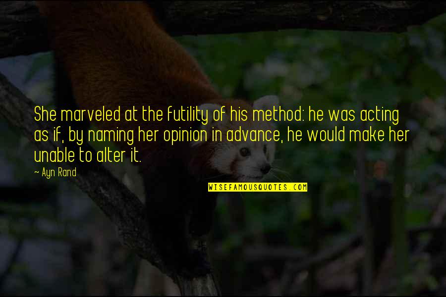 Atlas's Quotes By Ayn Rand: She marveled at the futility of his method: