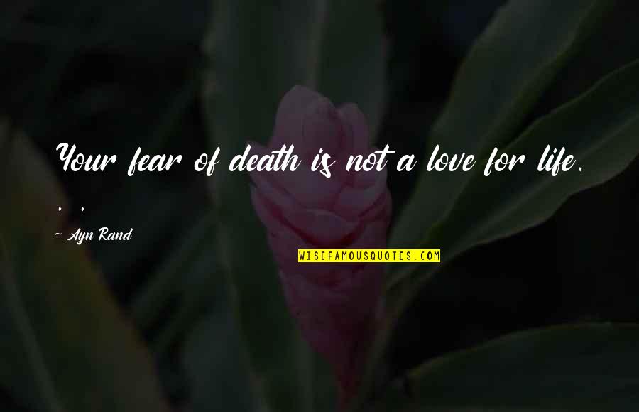 Atlas's Quotes By Ayn Rand: Your fear of death is not a love