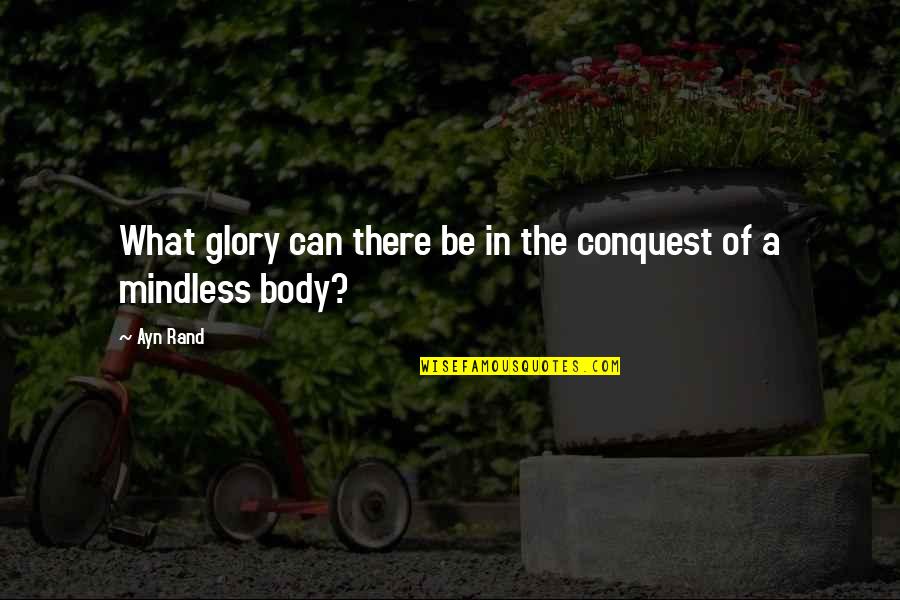 Atlas's Quotes By Ayn Rand: What glory can there be in the conquest