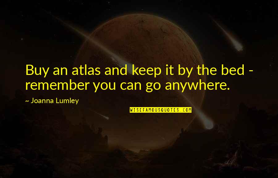 Atlas's Quotes By Joanna Lumley: Buy an atlas and keep it by the