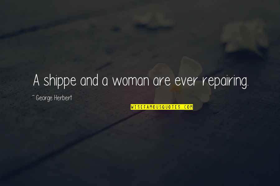 Atlast Quotes By George Herbert: A shippe and a woman are ever repairing.