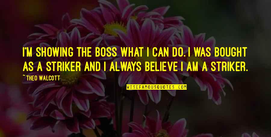 Atlatl Rock Quotes By Theo Walcott: I'm showing the boss what I can do.