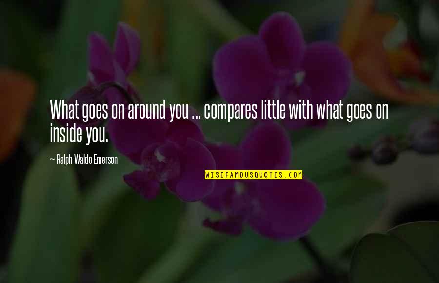 Atle Antonsen Quotes By Ralph Waldo Emerson: What goes on around you ... compares little Atle Antonsen Quotes By Ralph Waldo Emerson: What goes on around you ... compares little