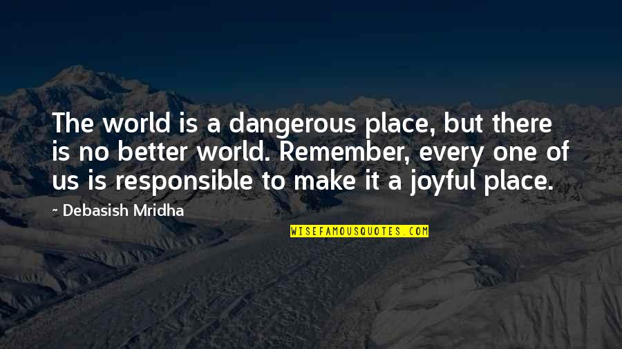 Atleisk Kad Quotes By Debasish Mridha: The world is a dangerous place, but there