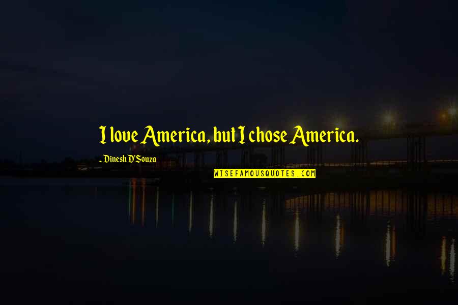 Atletas Ecuatorianos Quotes By Dinesh D'Souza: I love America, but I chose America.