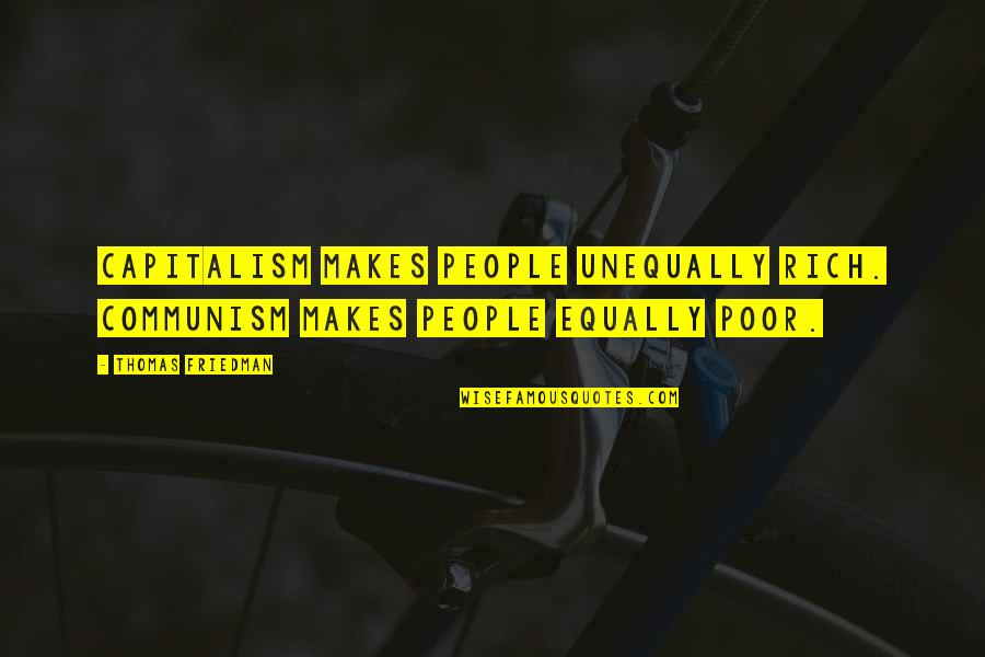 Atletas Ecuatorianos Quotes By Thomas Friedman: Capitalism makes people unequally rich. Communism makes people