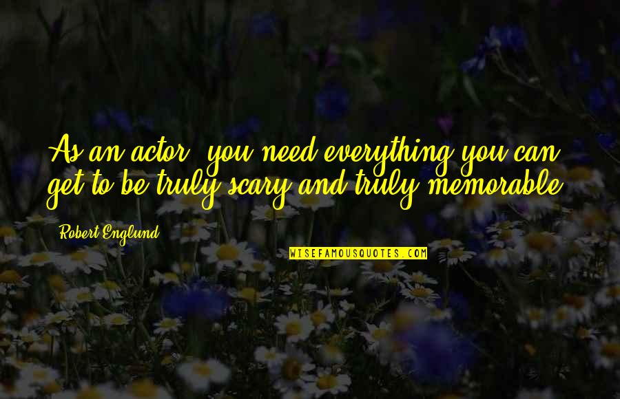 Atletas Paralimpicos Quotes By Robert Englund: As an actor, you need everything you can Atletas Paralimpicos Quotes By Robert Englund: As an actor, you need everything you can