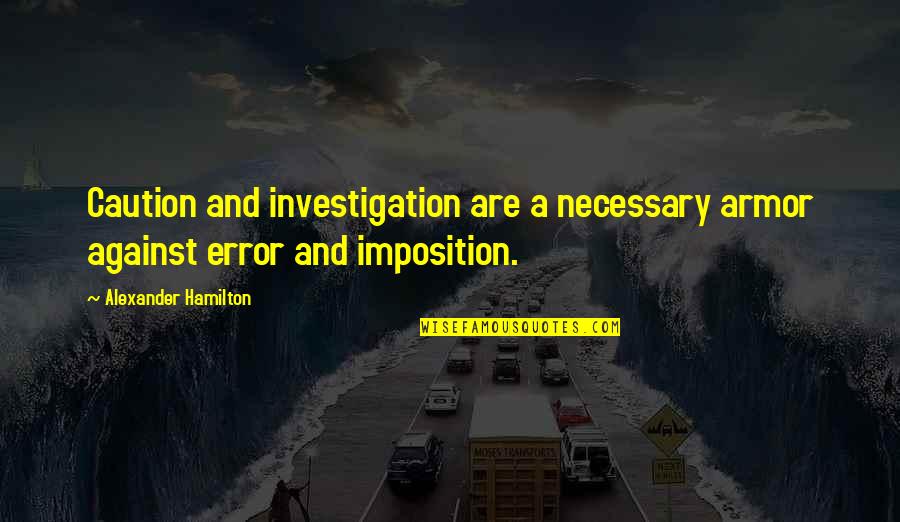 Atletische Rijkunst Quotes By Alexander Hamilton: Caution and investigation are a necessary armor against