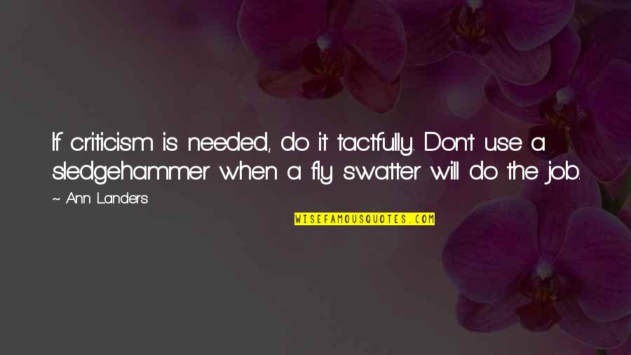 Atlit Quotes By Ann Landers: If criticism is needed, do it tactfully. Don't Atlit Quotes By Ann Landers: If criticism is needed, do it tactfully. Don't