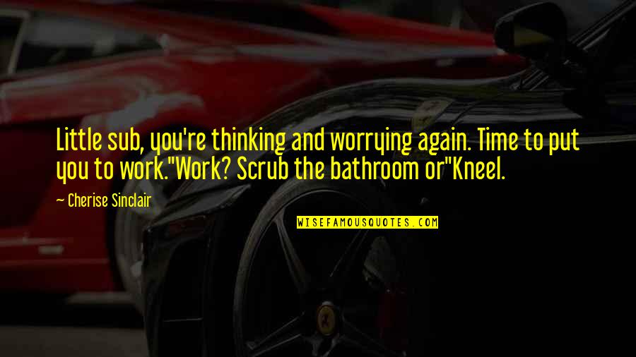 Atlit Renang Quotes By Cherise Sinclair: Little sub, you're thinking and worrying again. Time