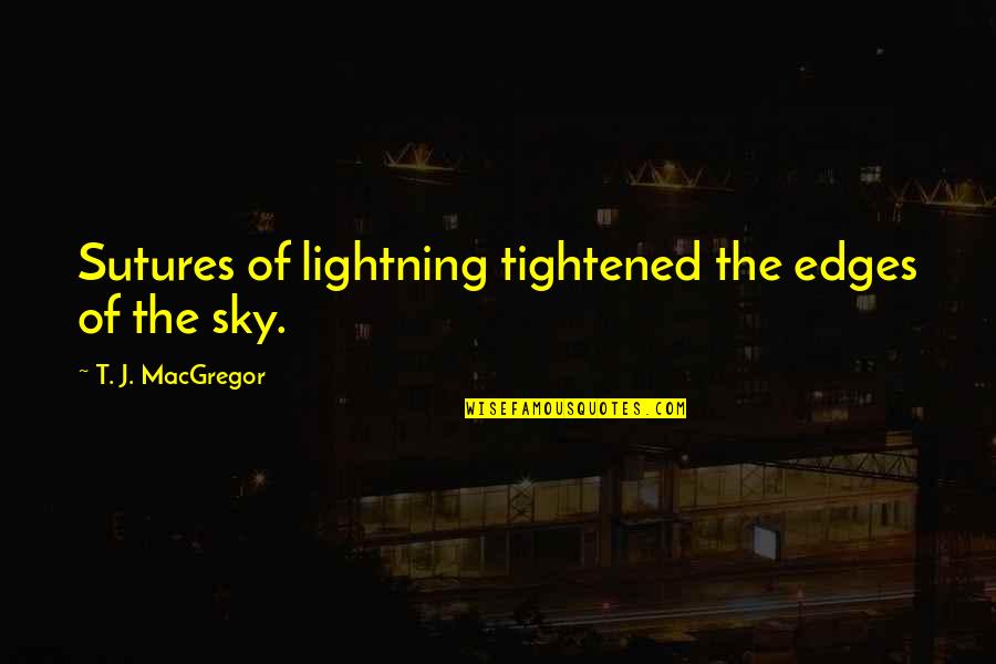 Atlumin Quotes By T. J. MacGregor: Sutures of lightning tightened the edges of the