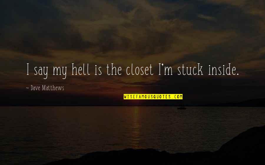Atluri Prasant Quotes By Dave Matthews: I say my hell is the closet I'm