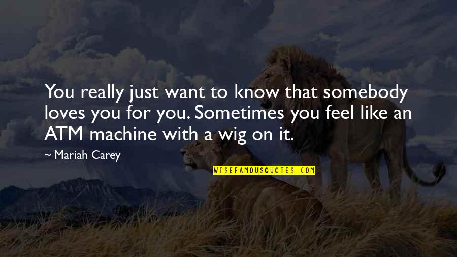 Atm Machine Quotes By Mariah Carey: You really just want to know that somebody