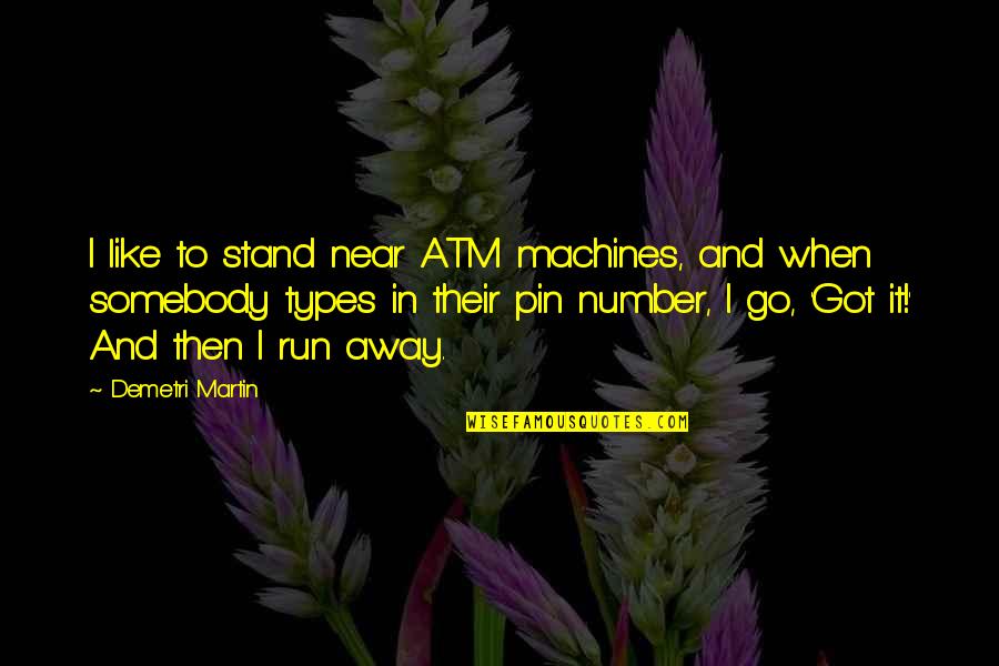 Atm Machines Quotes By Demetri Martin: I like to stand near ATM machines, and