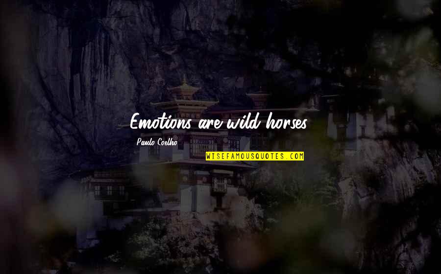 Atma Exam Quotes By Paulo Coelho: Emotions are wild horses. Atma Exam Quotes By Paulo Coelho: Emotions are wild horses.