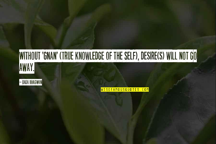 Atma Gnan Quotes By Dada Bhagwan: Without 'Gnan' (True Knowledge of the Self), desire(s)