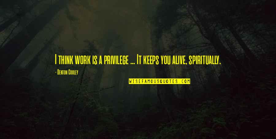 Atma Jaya Logo Quotes By Denton Cooley: I think work is a privilege ... It Atma Jaya Logo Quotes By Denton Cooley: I think work is a privilege ... It