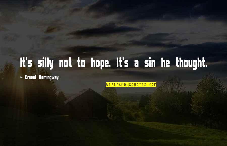 Atma Shanti Quotes By Ernest Hemingway,: It's silly not to hope. It's a sin