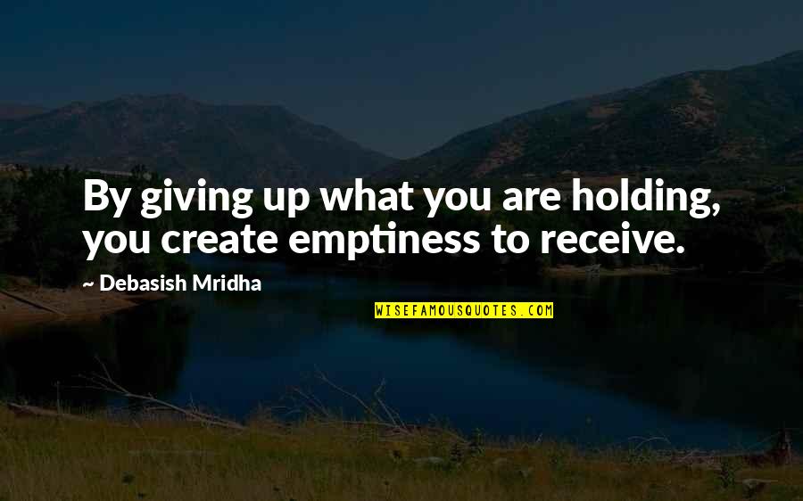 Atma Weapon Quotes By Debasish Mridha: By giving up what you are holding, you