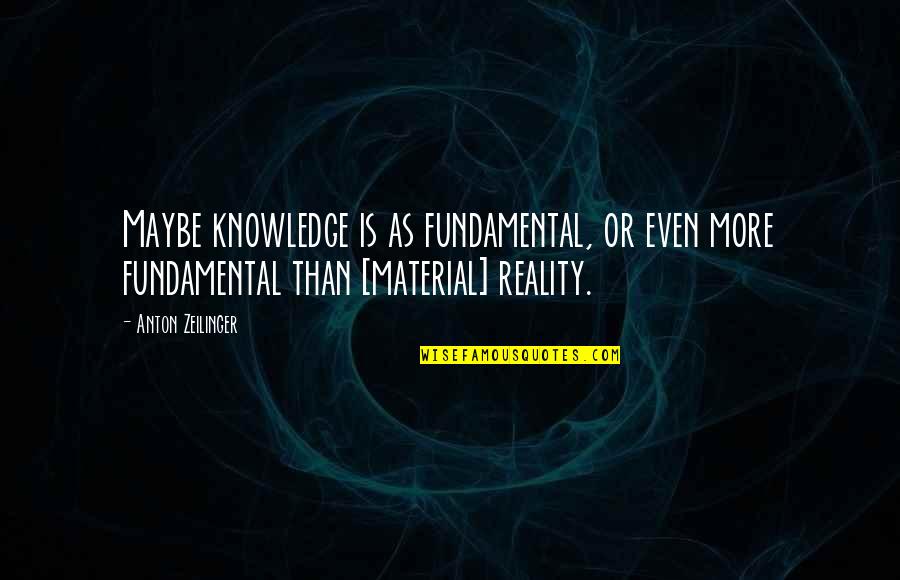 Atmalogy Quotes By Anton Zeilinger: Maybe knowledge is as fundamental, or even more