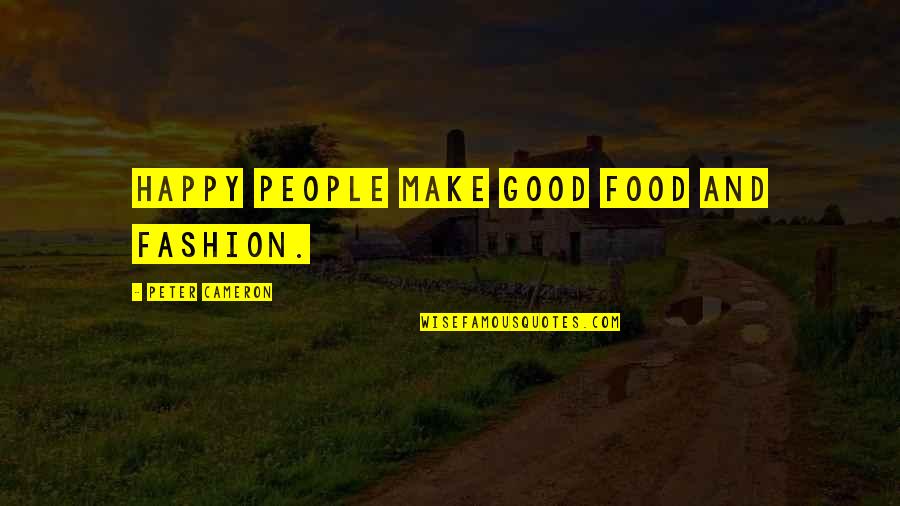 Atmaloka Quotes By Peter Cameron: Happy people make good food and fashion.