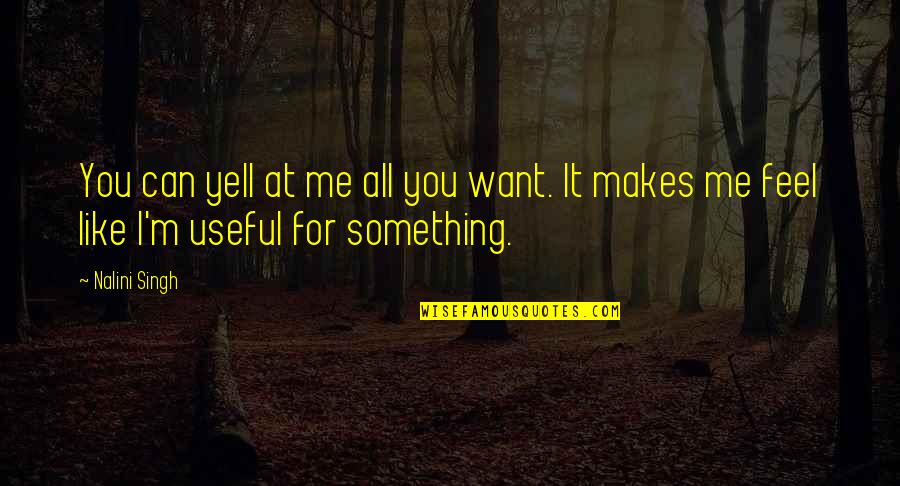 Atmananda Swami Quotes By Nalini Singh: You can yell at me all you want.