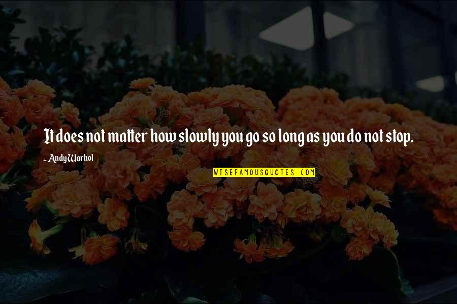 Atmaram Bhende Quotes By Andy Warhol: It does not matter how slowly you go