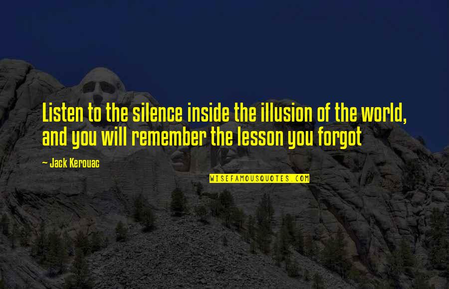 Atmaram College Quotes By Jack Kerouac: Listen to the silence inside the illusion of Atmaram College Quotes By Jack Kerouac: Listen to the silence inside the illusion of