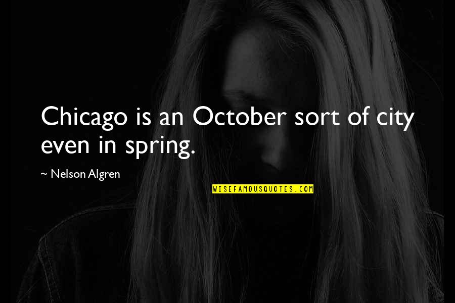 Atmaram College Quotes By Nelson Algren: Chicago is an October sort of city even Atmaram College Quotes By Nelson Algren: Chicago is an October sort of city even