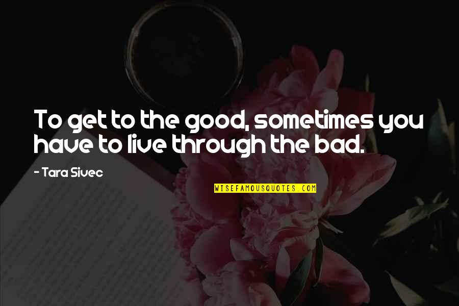 Atmaram College Quotes By Tara Sivec: To get to the good, sometimes you have