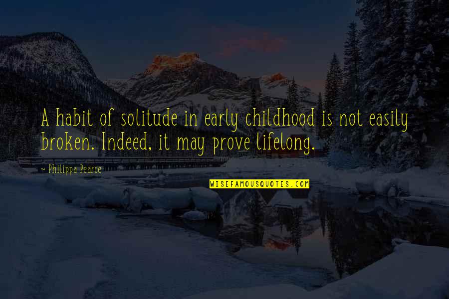 Atmaram Panduranga Quotes By Philippa Pearce: A habit of solitude in early childhood is Atmaram Panduranga Quotes By Philippa Pearce: A habit of solitude in early childhood is