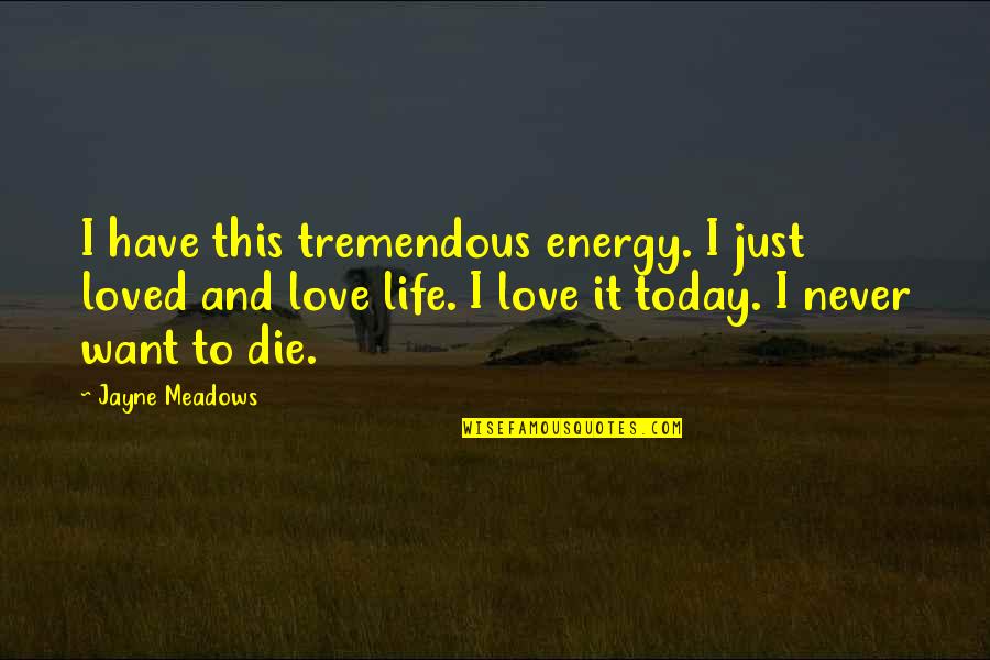 Atmaram Tukaram Quotes By Jayne Meadows: I have this tremendous energy. I just loved