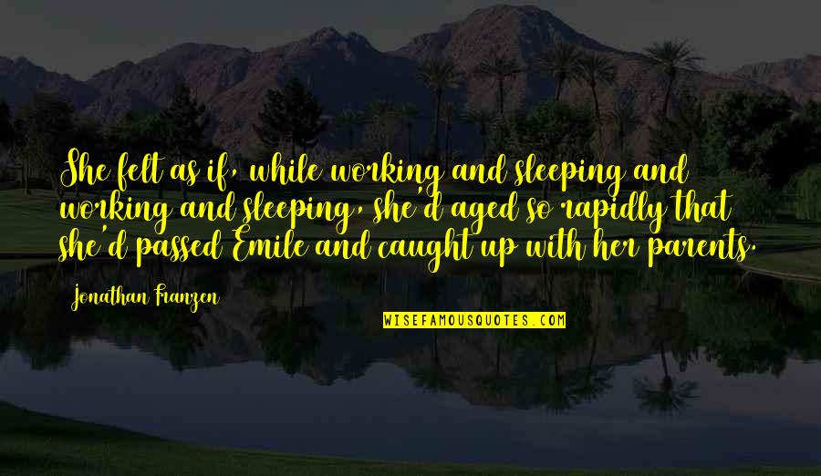 Atmaranjan Quotes By Jonathan Franzen: She felt as if, while working and sleeping Atmaranjan Quotes By Jonathan Franzen: She felt as if, while working and sleeping