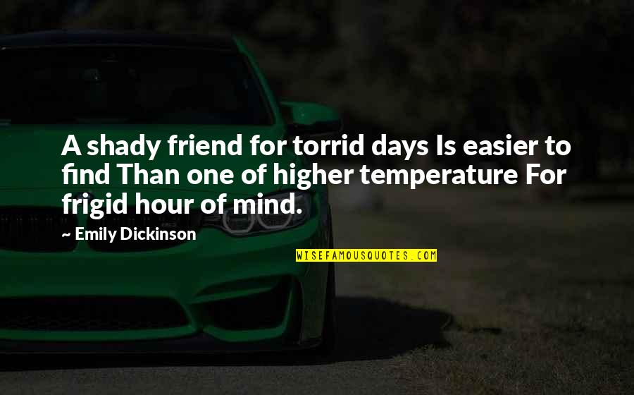 Atmet Quotes By Emily Dickinson: A shady friend for torrid days Is easier Atmet Quotes By Emily Dickinson: A shady friend for torrid days Is easier