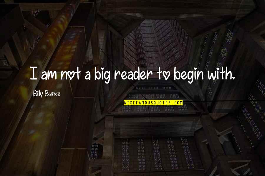 Atmis Gasxvla Quotes By Billy Burke: I am not a big reader to begin Atmis Gasxvla Quotes By Billy Burke: I am not a big reader to begin