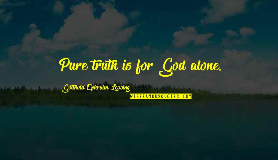 Atmis Gasxvla Quotes By Gotthold Ephraim Lessing: Pure truth is for God alone. Atmis Gasxvla Quotes By Gotthold Ephraim Lessing: Pure truth is for God alone.