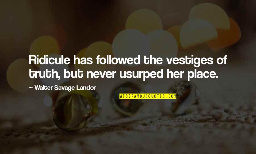 Atmis Gasxvla Quotes By Walter Savage Landor: Ridicule has followed the vestiges of truth, but Atmis Gasxvla Quotes By Walter Savage Landor: Ridicule has followed the vestiges of truth, but