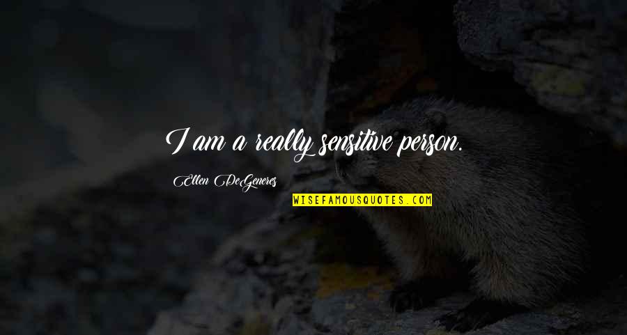 Atmosfericos Pilar Quotes By Ellen DeGeneres: I am a really sensitive person.