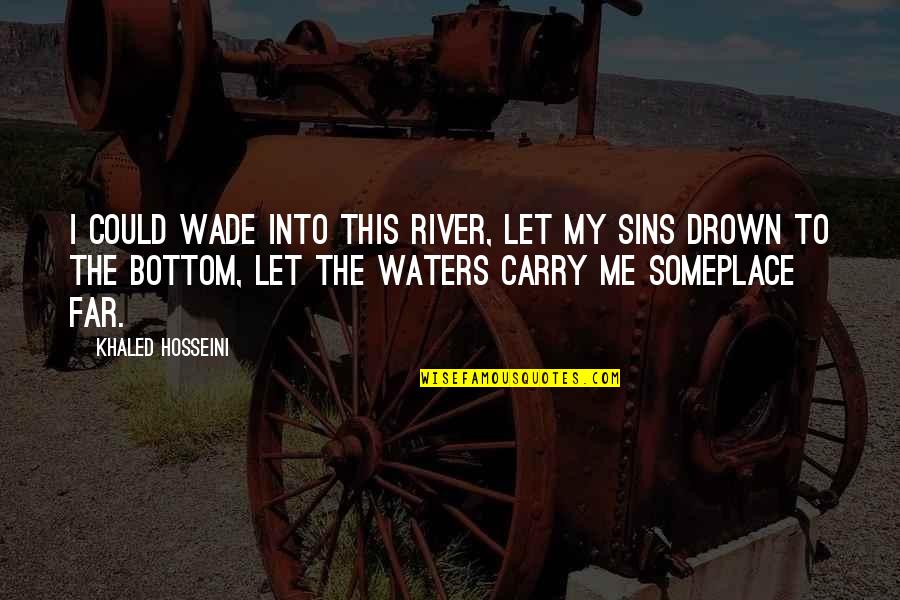 Atmosfericos Pilar Quotes By Khaled Hosseini: I could wade into this river, let my