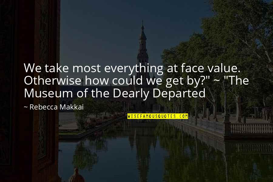 Atmosferin Quotes By Rebecca Makkai: We take most everything at face value. Otherwise