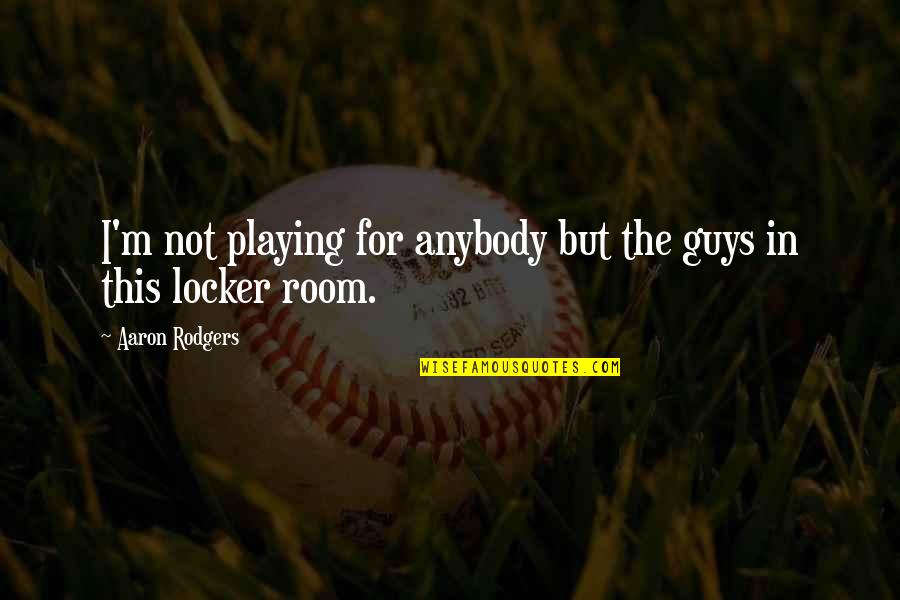 Atmosferische Quotes By Aaron Rodgers: I'm not playing for anybody but the guys
