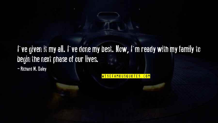 Atmosferische Quotes By Richard M. Daley: I've given it my all. I've done my