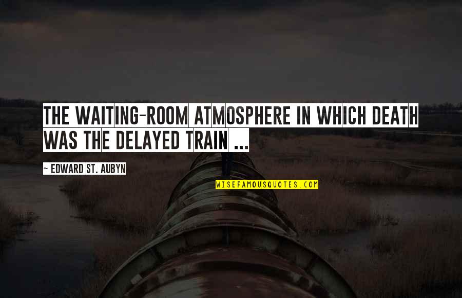 Atmosphere Death Quotes By Edward St. Aubyn: the waiting-room atmosphere in which death was the