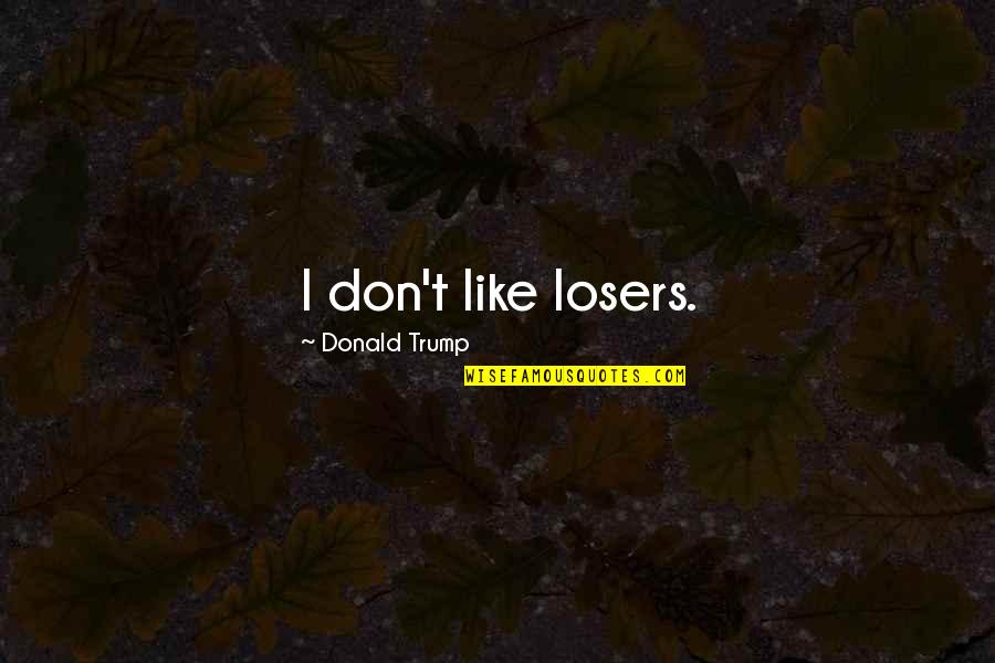 Atmosphere Famous Quotes By Donald Trump: I don't like losers. Atmosphere Famous Quotes By Donald Trump: I don't like losers.
